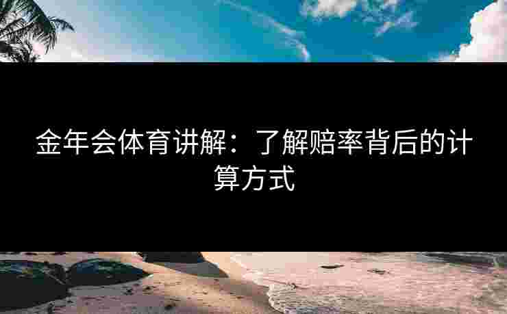 金年会体育讲解：了解赔率背后的计算方式