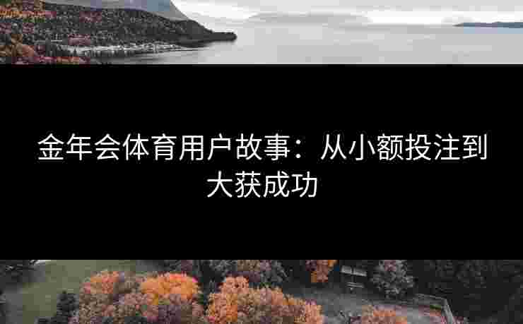金年会体育用户故事：从小额投注到大获成功