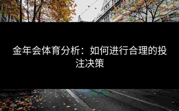 金年会体育分析：如何进行合理的投注决策