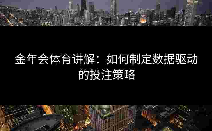 金年会体育讲解：如何制定数据驱动的投注策略