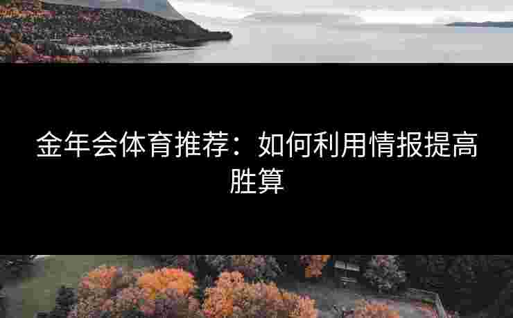 金年会体育推荐：如何利用情报提高胜算