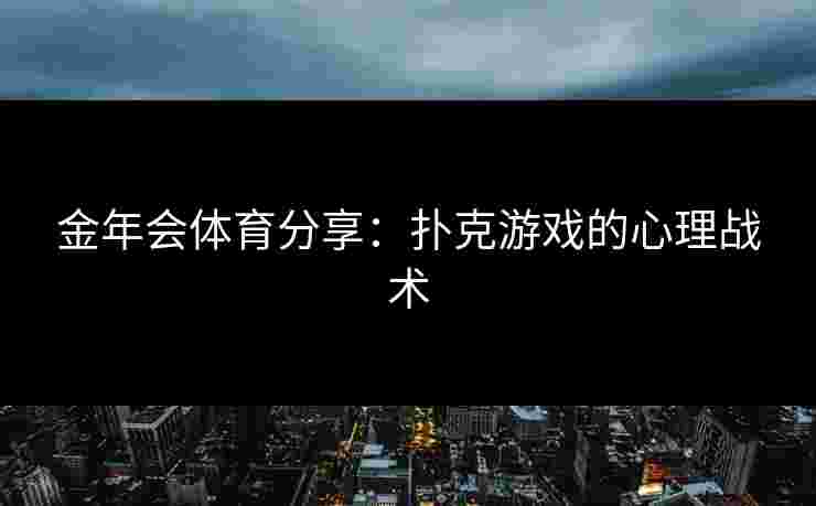金年会体育分享：扑克游戏的心理战术