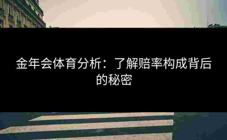 金年会体育分析：了解赔率构成背后的秘密
