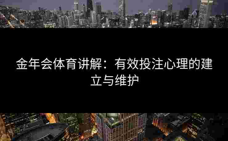 金年会体育讲解：有效投注心理的建立与维护