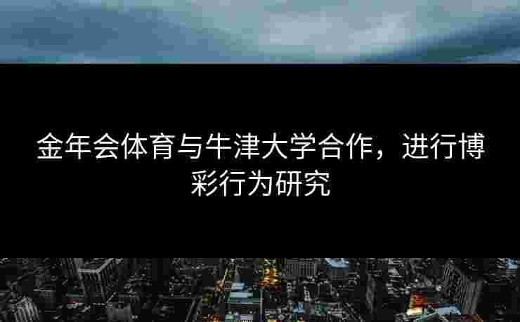 金年会体育与牛津大学合作，进行博彩行为研究