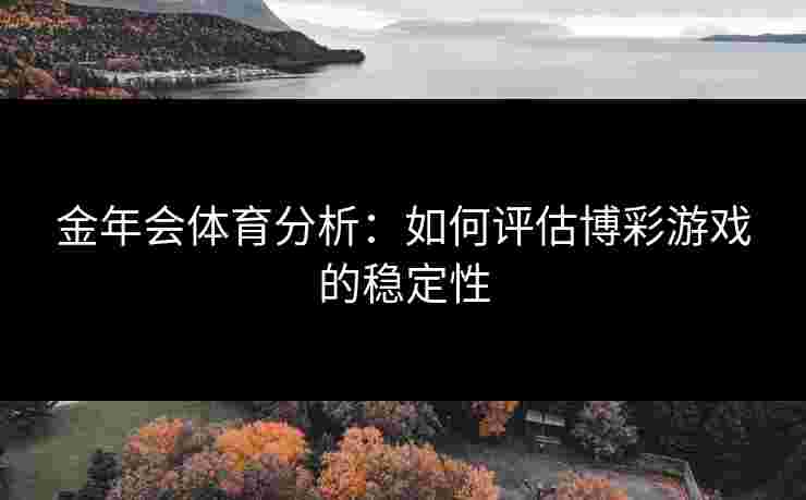 金年会体育分析：如何评估博彩游戏的稳定性