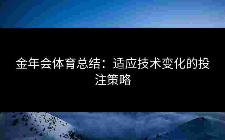 金年会体育总结：适应技术变化的投注策略